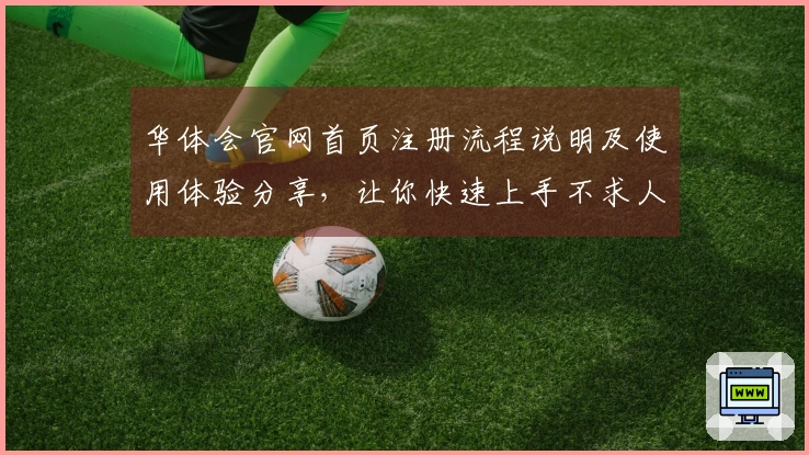 华体会官网首页注册流程说明及使用体验分享，让你快速上手不求人