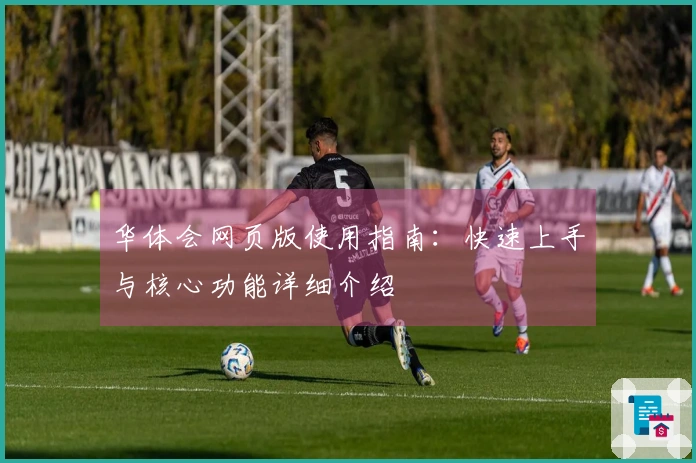 华体会网页版使用指南：快速上手与核心功能详细介绍