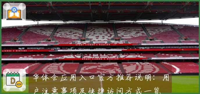 华体会应用入口官方推荐说明：用户注意事项及快捷访问方式一览