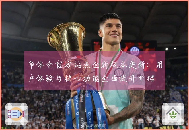 华体会官方站点全新版本更新：用户体验与核心功能全面提升介绍